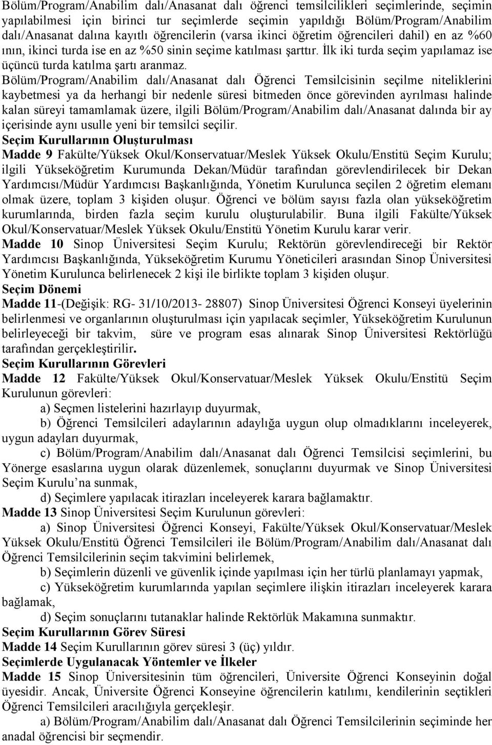 Bölüm/Program/Anabilim dalı/anasanat dalı Öğrenci Temsilcisinin seçilme niteliklerini kaybetmesi ya da herhangi bir nedenle süresi bitmeden önce görevinden ayrılması halinde kalan süreyi tamamlamak