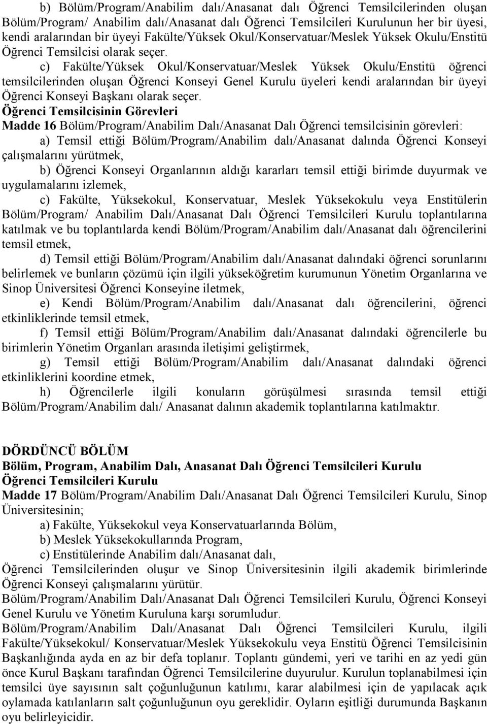 c) Fakülte/Yüksek Okul/Konservatuar/Meslek Yüksek Okulu/Enstitü öğrenci temsilcilerinden oluşan Öğrenci Konseyi Genel Kurulu üyeleri kendi aralarından bir üyeyi Öğrenci Konseyi Başkanı olarak seçer.