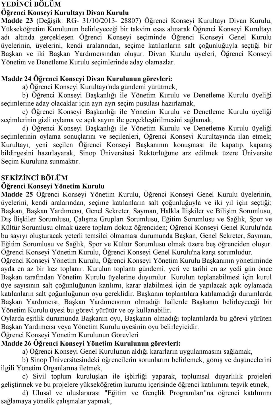 Başkan ve iki Başkan Yardımcısından oluşur. Divan Kurulu üyeleri, Öğrenci Konseyi Yönetim ve Denetleme Kurulu seçimlerinde aday olamazlar.