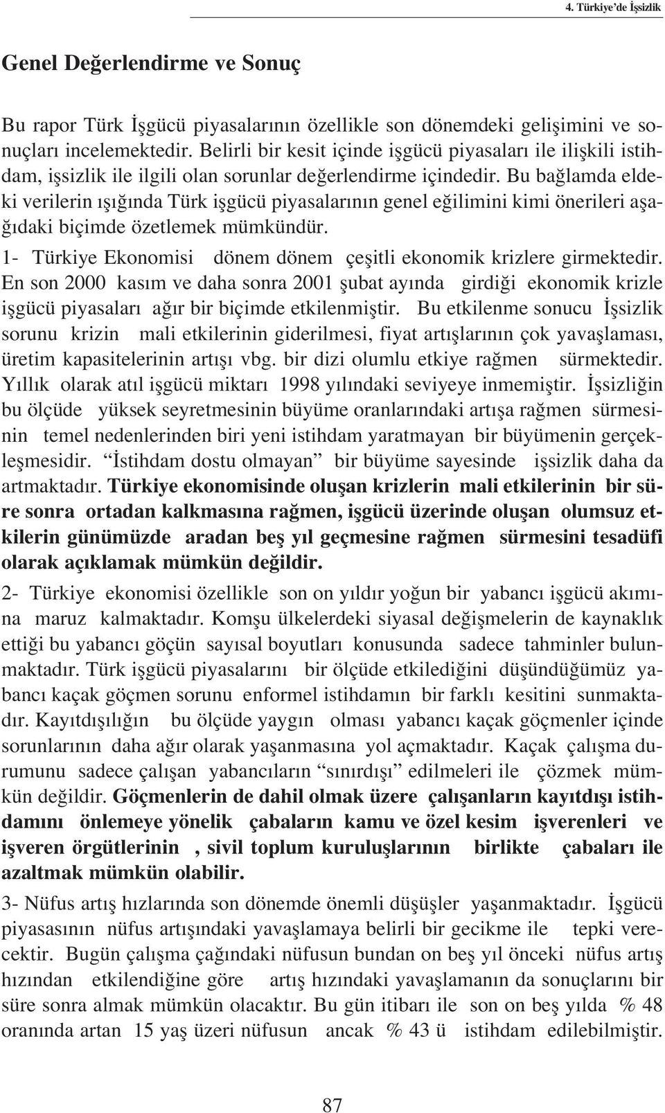 Bu ba lamda eldeki verilerin fl nda Türk iflgücü piyasalar n n genel e ilimini kimi önerileri afla- daki biçimde özetlemek mümkündür.