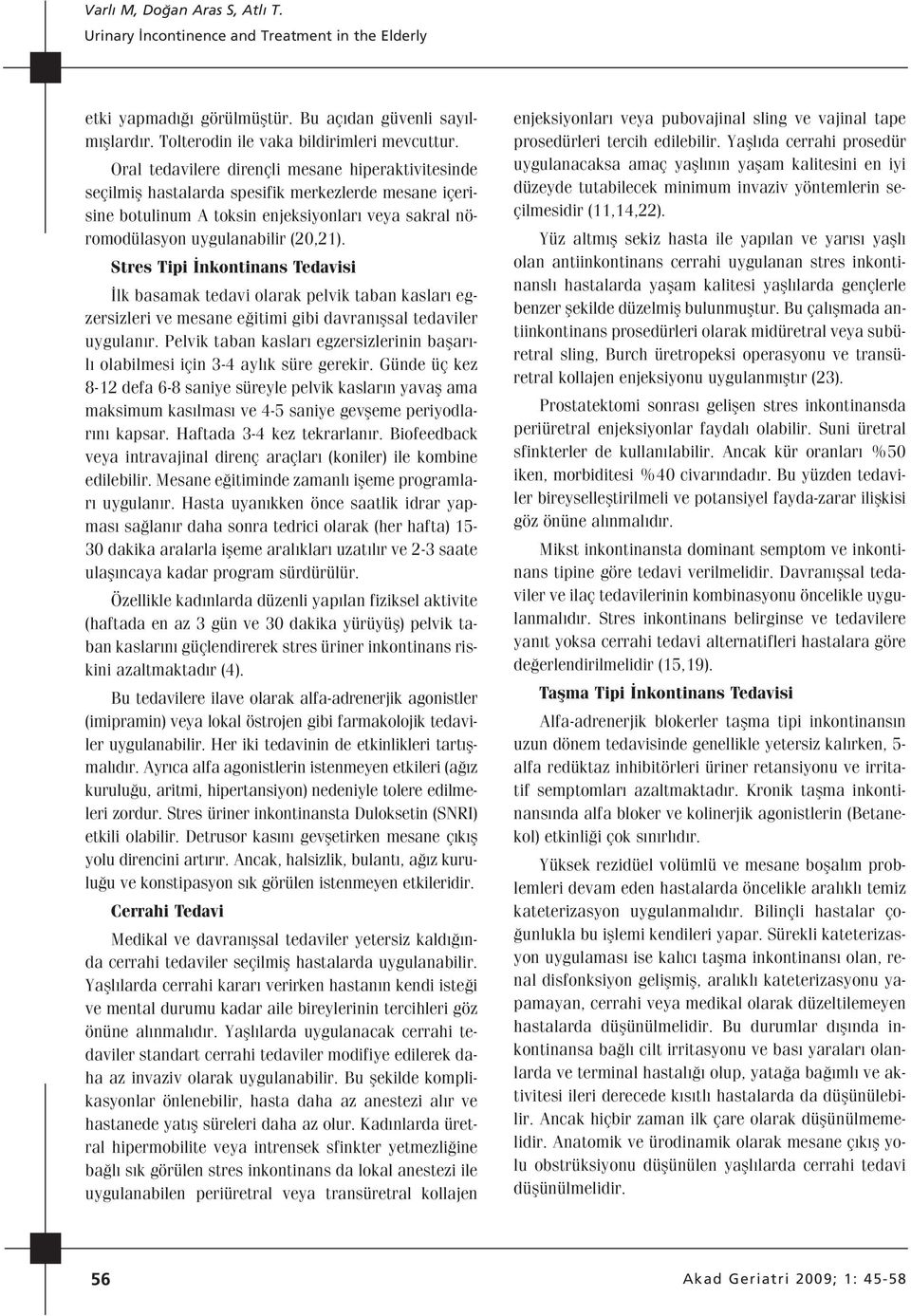 Stres Tipi nkontinans Tedavisi lk basamak tedavi olarak pelvik taban kaslar egzersizleri ve mesane e itimi gibi davran flsal tedaviler uygulan r.