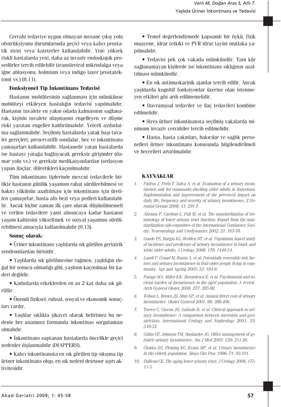 Fonksiyonel Tip nkontinans Tedavisi Hastan n mobilitesinin sa lanmas için mümkünse mobiliteyi etkileyen hastal n tedavisi yap lmal d r.