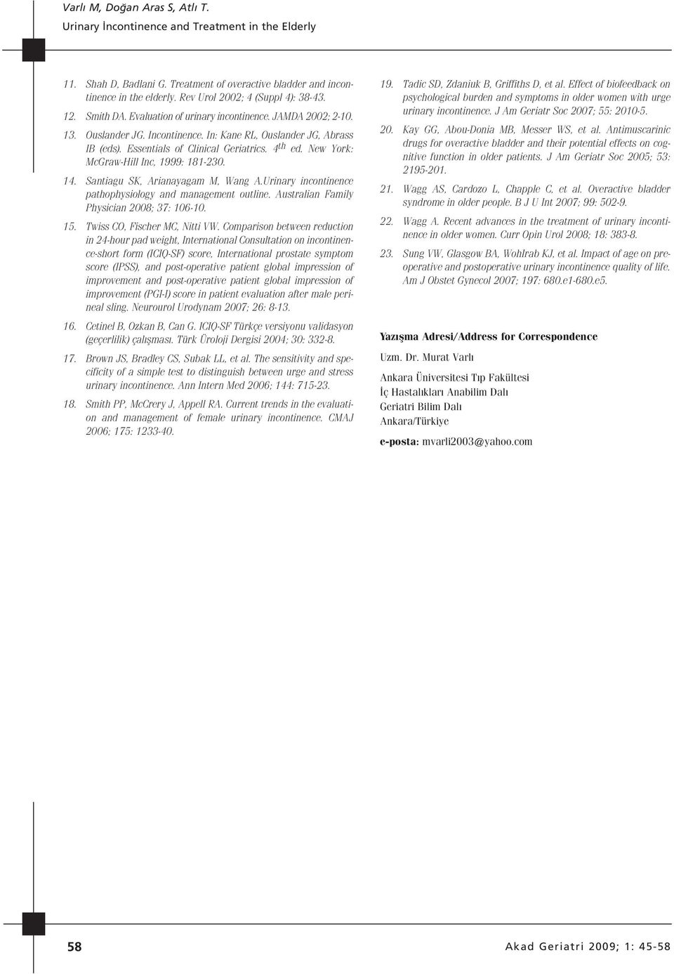 New York: McGraw-Hill Inc, 1999: 181-230. 14. Santiagu SK, Arianayagam M, Wang A.Urinary incontinence pathophysiology and management outline. Australian Family Physician 2008; 37: 106-10. 15.