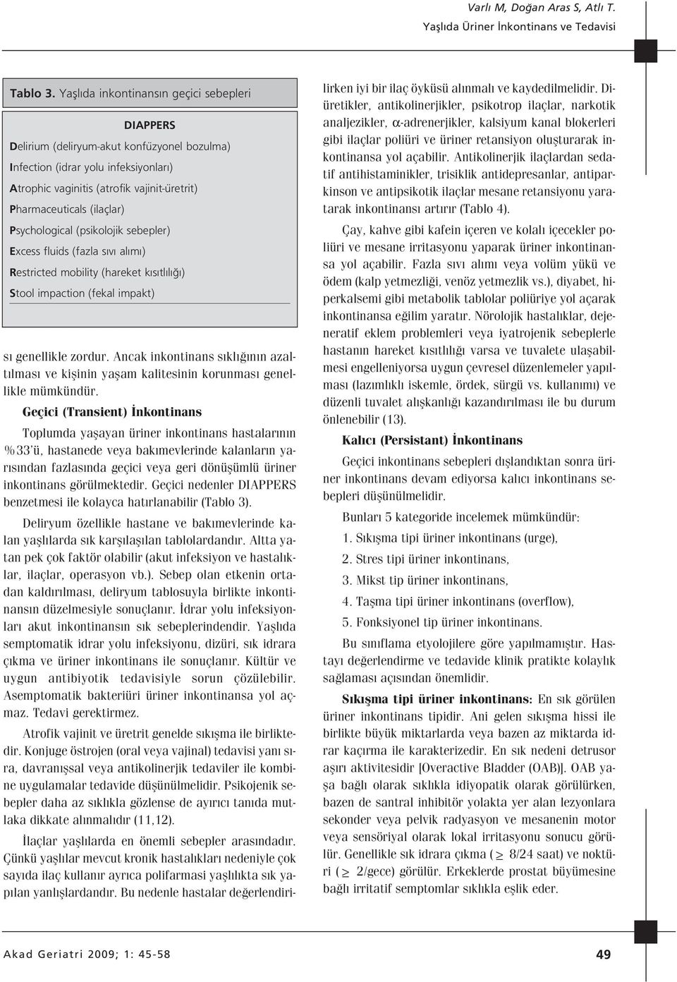 (ilaçlar) Psychological (psikolojik sebepler) Excess fluids (fazla s v al m ) Restricted mobility (hareket k s tl l ) Stool impaction (fekal impakt) s genellikle zordur.