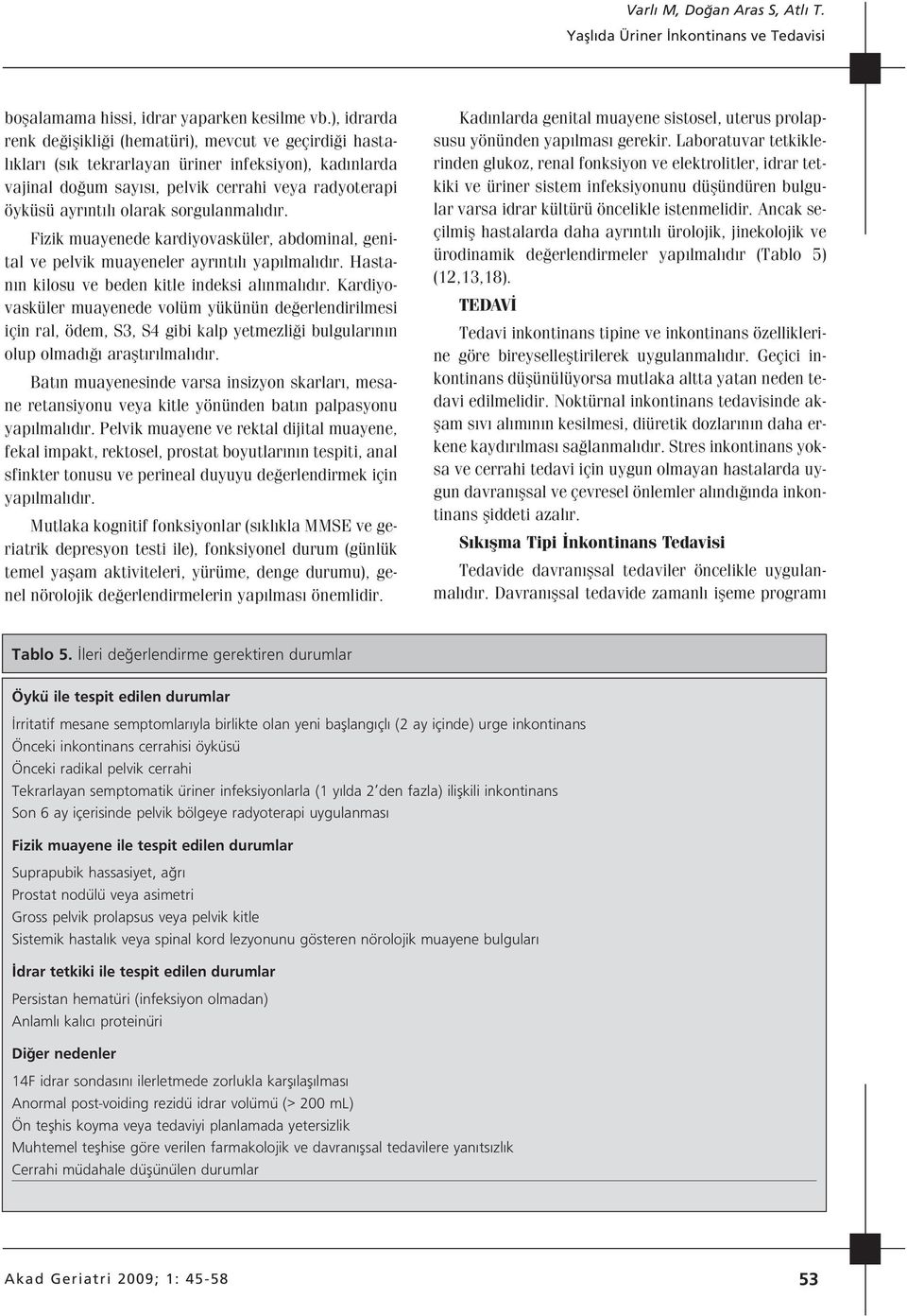 sorgulanmal d r. Fizik muayenede kardiyovasküler, abdominal, genital ve pelvik muayeneler ayr nt l yap lmal d r. Hastan n kilosu ve beden kitle indeksi al nmal d r.