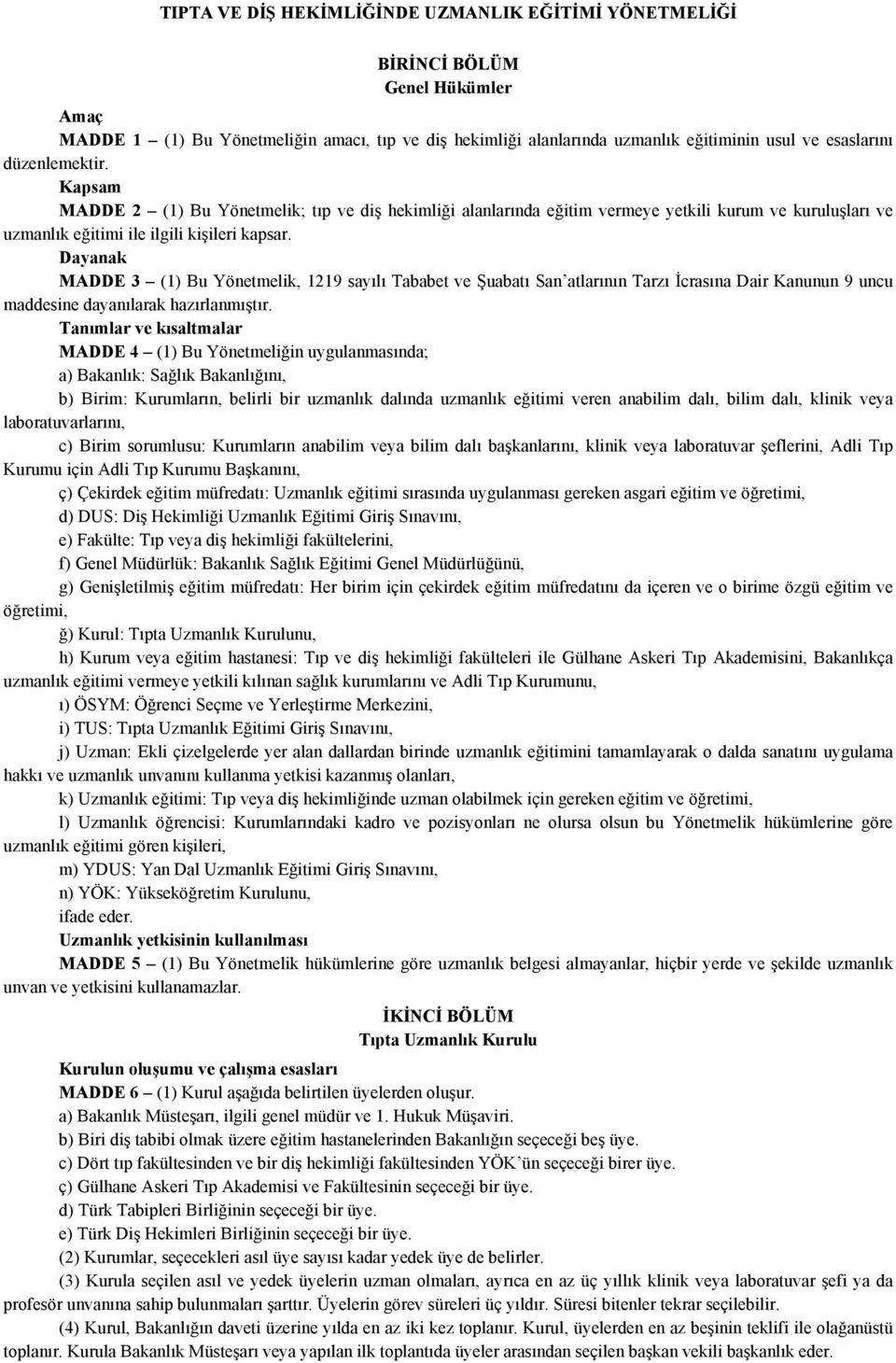 Dayanak MADDE 3 (1) Bu Yönetmelik, 1219 sayılı Tababet ve Şuabatı San atlarının Tarzı İcrasına Dair Kanunun 9 uncu maddesine dayanılarak hazırlanmıştır.