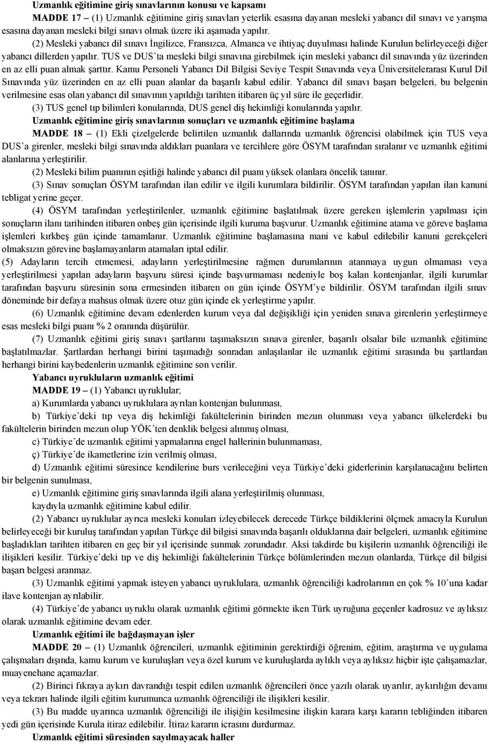 TUS ve DUS ta mesleki bilgi sınavına girebilmek için mesleki yabancı dil sınavında yüz üzerinden en az elli puan almak şarttır.