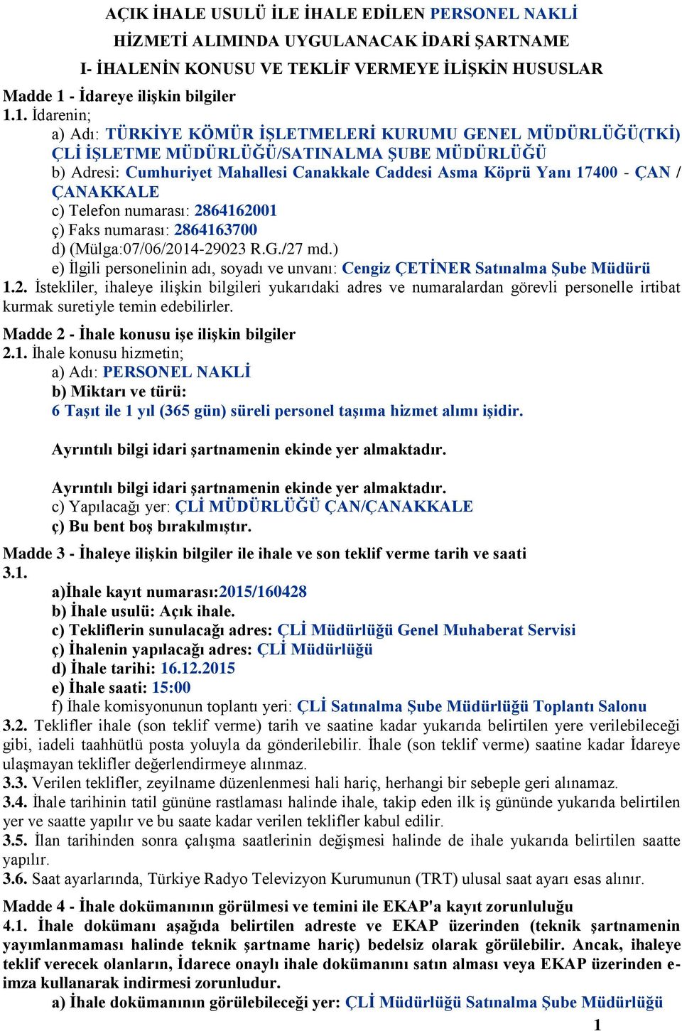 1. Ġdarenin; a) Adı: TÜRKĠYE KÖMÜR ĠġLETMELERĠ KURUMU GENEL MÜDÜRLÜĞÜ(TKĠ) ÇLĠ ĠġLETME MÜDÜRLÜĞÜ/SATINALMA ġube MÜDÜRLÜĞÜ b) Adresi: Cumhuriyet Mahallesi Canakkale Caddesi Asma Köprü Yanı 17400 - ÇAN