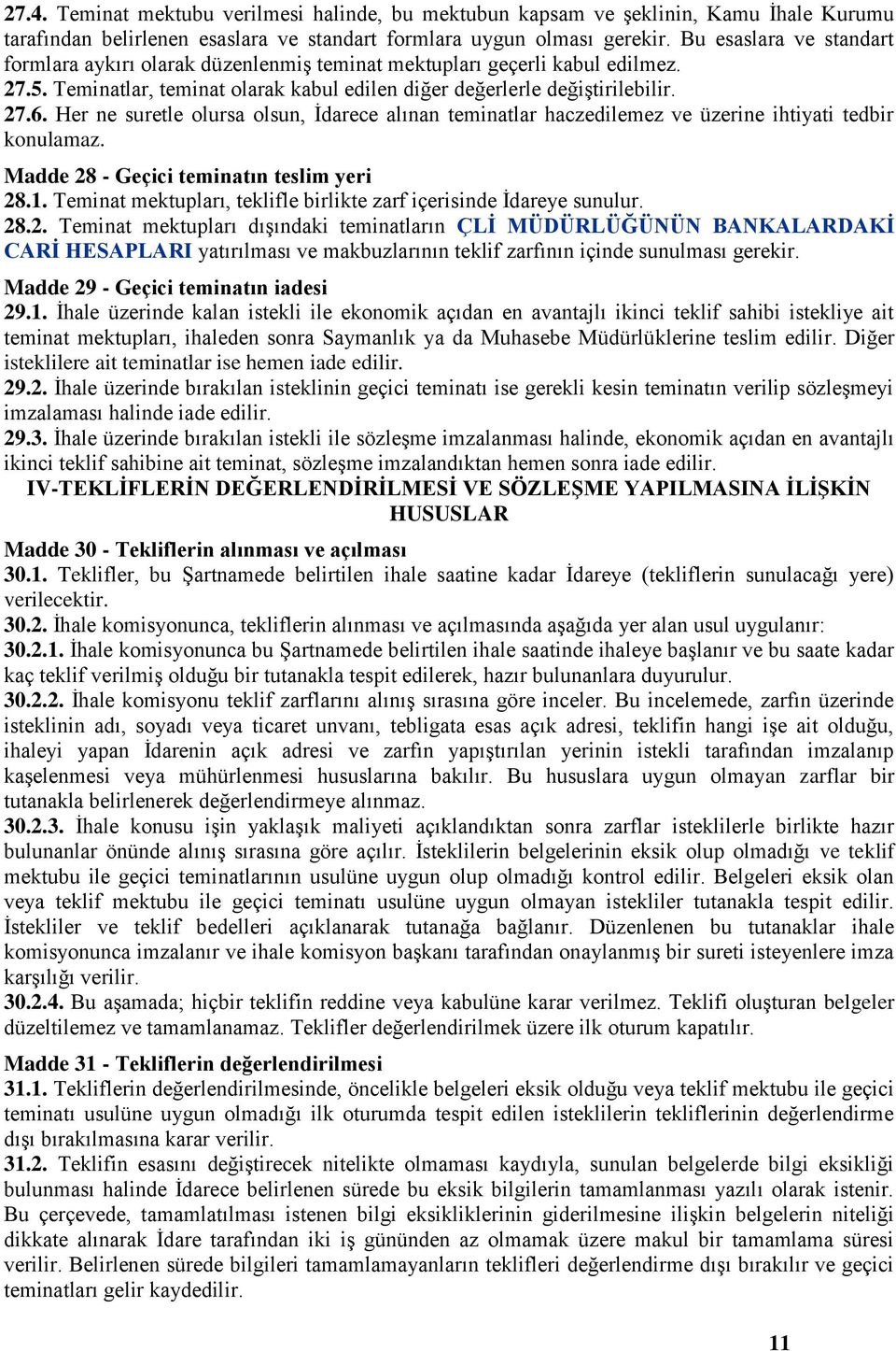 Her ne suretle olursa olsun, Ġdarece alınan teminatlar haczedilemez ve üzerine ihtiyati tedbir konulamaz. Madde 28 - Geçici teminatın teslim yeri 28.1.