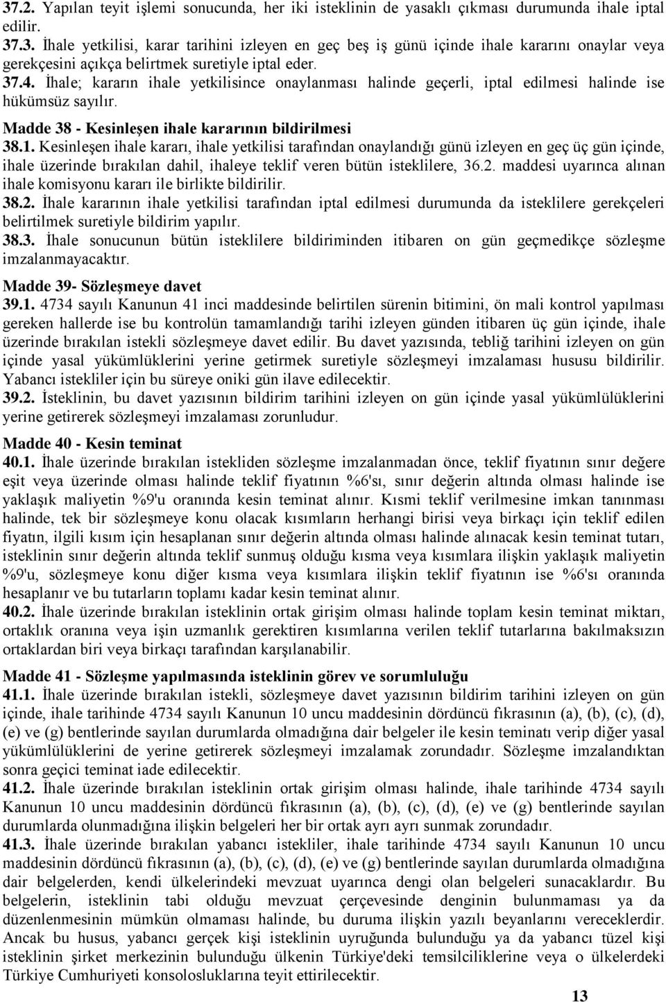 KesinleĢen ihale kararı, ihale yetkilisi tarafından onaylandığı günü izleyen en geç üç gün içinde, ihale üzerinde bırakılan dahil, ihaleye teklif veren bütün isteklilere, 36.2.