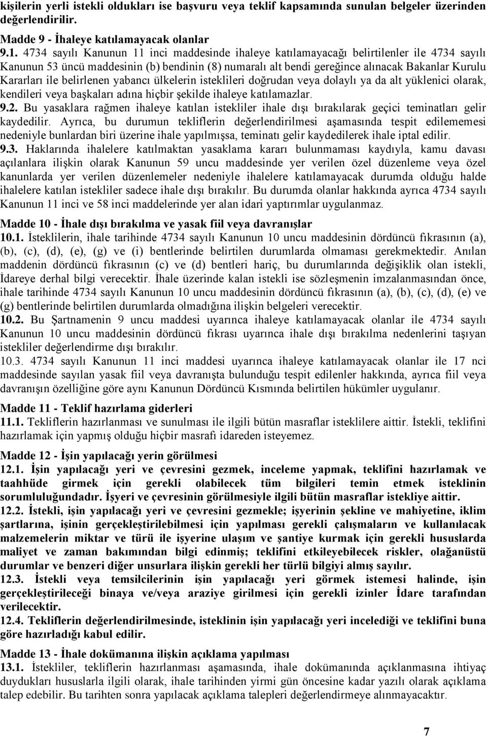 ile belirlenen yabancı ülkelerin isteklileri doğrudan veya dolaylı ya da alt yüklenici olarak, kendileri veya baģkaları adına hiçbir Ģekilde ihaleye katılamazlar. 9.2.