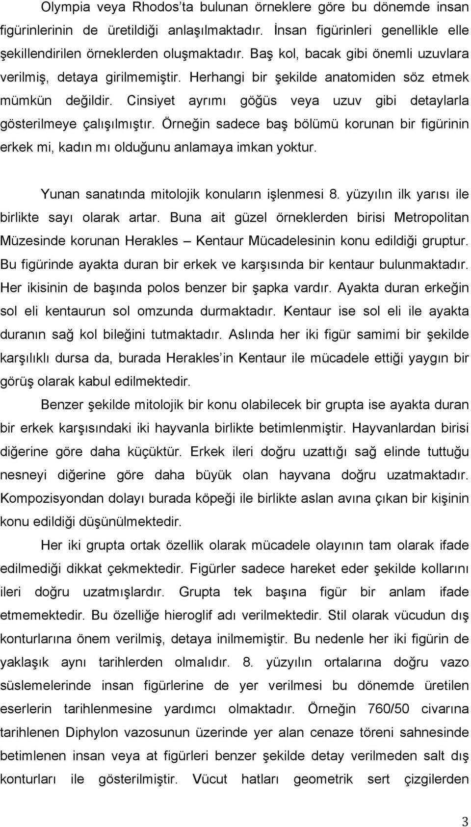 Cinsiyet ayrımı göğüs veya uzuv gibi detaylarla gösterilmeye çalışılmıştır. Örneğin sadece baş bölümü korunan bir figürinin erkek mi, kadın mı olduğunu anlamaya imkan yoktur.