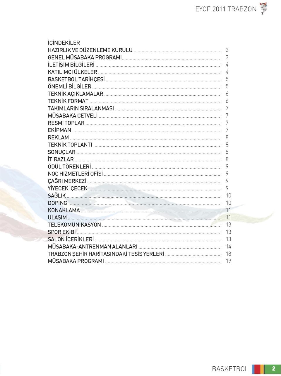 ..: NOC HİZMETLERİ OFİSİ...: ÇAĞRI MERKEZİ...: YİYECEK İÇECEK...: SAĞLIK...: DOPİNG...: KONAKLAMA...: ULAŞIM...: TELEKOMÜNİKASYON...: SPOR EKİBİ...: SALON İÇERİKLERİ.