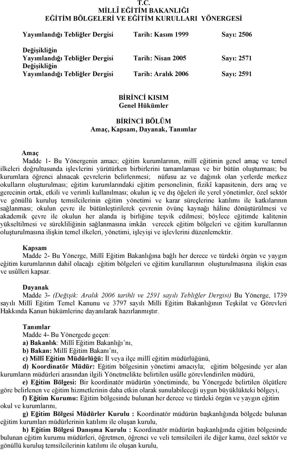 eğitim kurumlarının, millî eğitimin genel amaç ve temel ilkeleri doğrultusunda işlevlerini yürütürken birbirlerini tamamlaması ve bir bütün oluşturması; bu kurumlara öğrenci alınacak çevrelerin