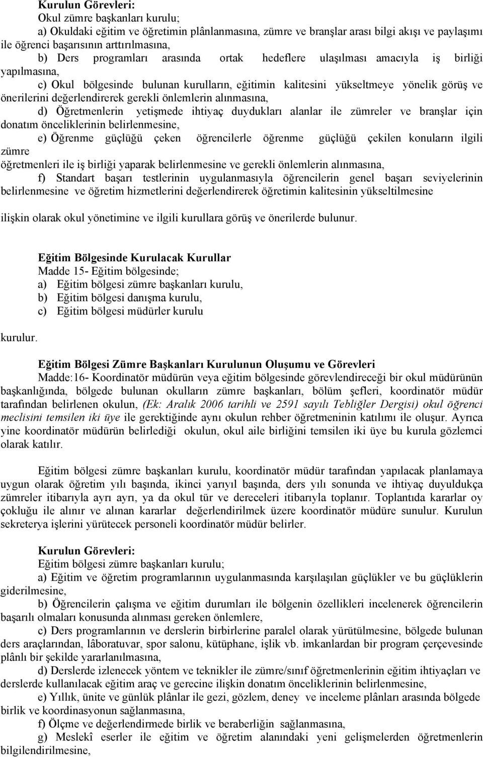 gerekli önlemlerin alınmasına, d) Öğretmenlerin yetişmede ihtiyaç duydukları alanlar ile zümreler ve branşlar için donatım önceliklerinin belirlenmesine, e) Öğrenme güçlüğü çeken öğrencilerle öğrenme