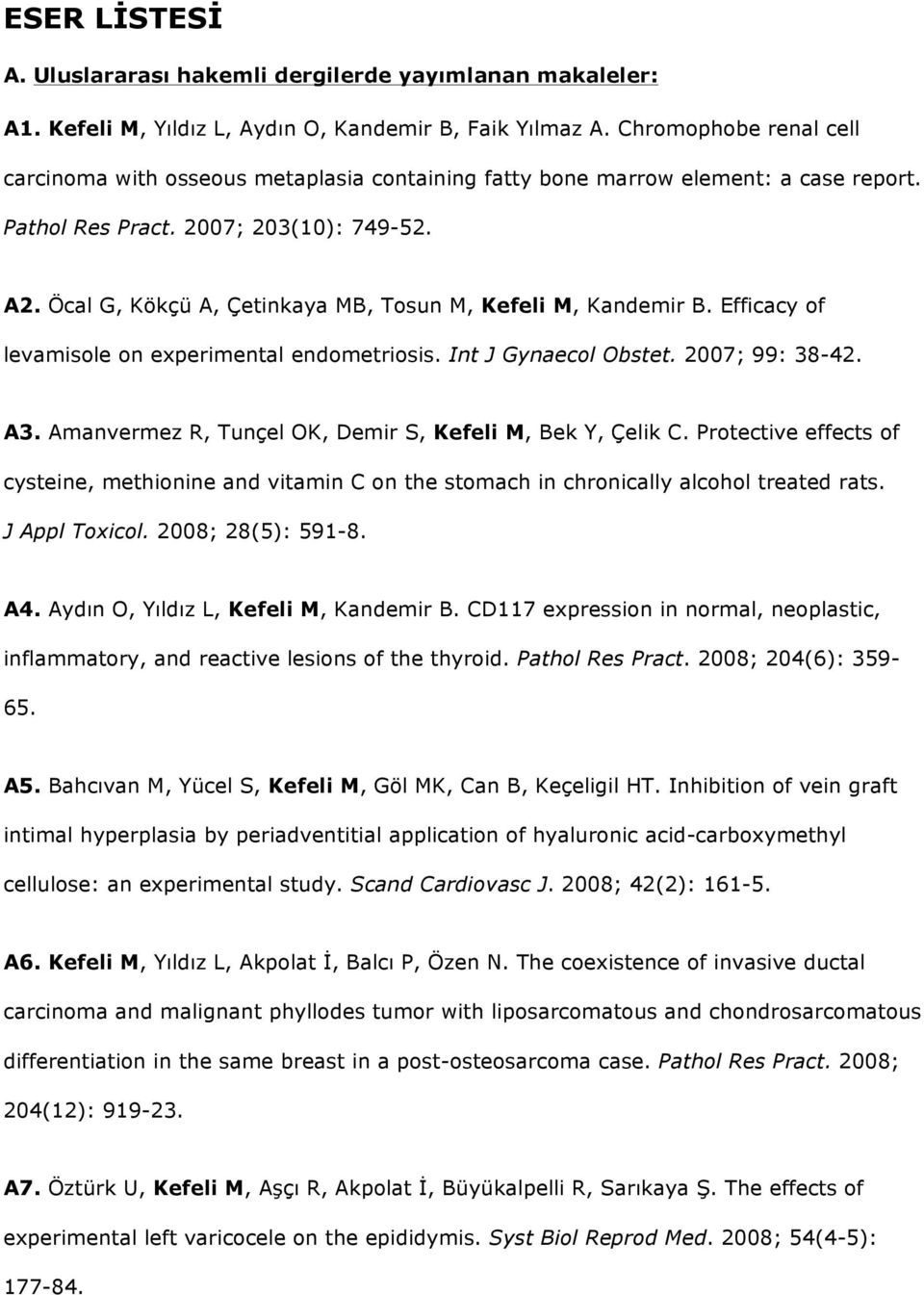 Öcal G, Kökçü A, Çetinkaya MB, Tosun M, Kefeli M, Kandemir B. Efficacy of levamisole on experimental endometriosis. Int J Gynaecol Obstet. 2007; 99: 38-42. A3.