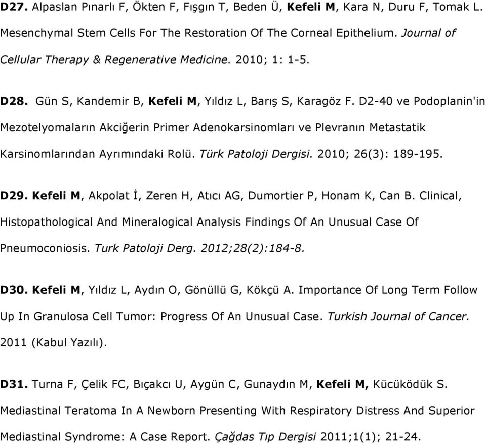 D2-40 ve Podoplanin'in Mezotelyomaların Akciğerin Primer Adenokarsinomları ve Plevranın Metastatik Karsinomlarından Ayrımındaki Rolü. Türk Patoloji Dergisi. 2010; 26(3): 189-195. D29.