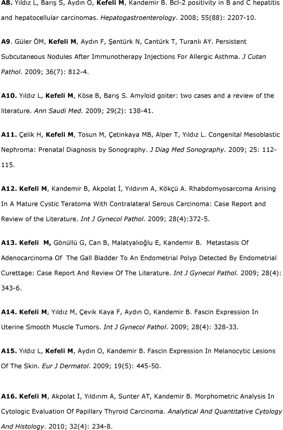 Yıldız L, Kefeli M, Köse B, Barış S. Amyloid goiter: two cases and a review of the literature. Ann Saudi Med. 2009; 29(2): 138-41. A11. Çelik H, Kefeli M, Tosun M, Çetinkaya MB, Alper T, Yıldız L.