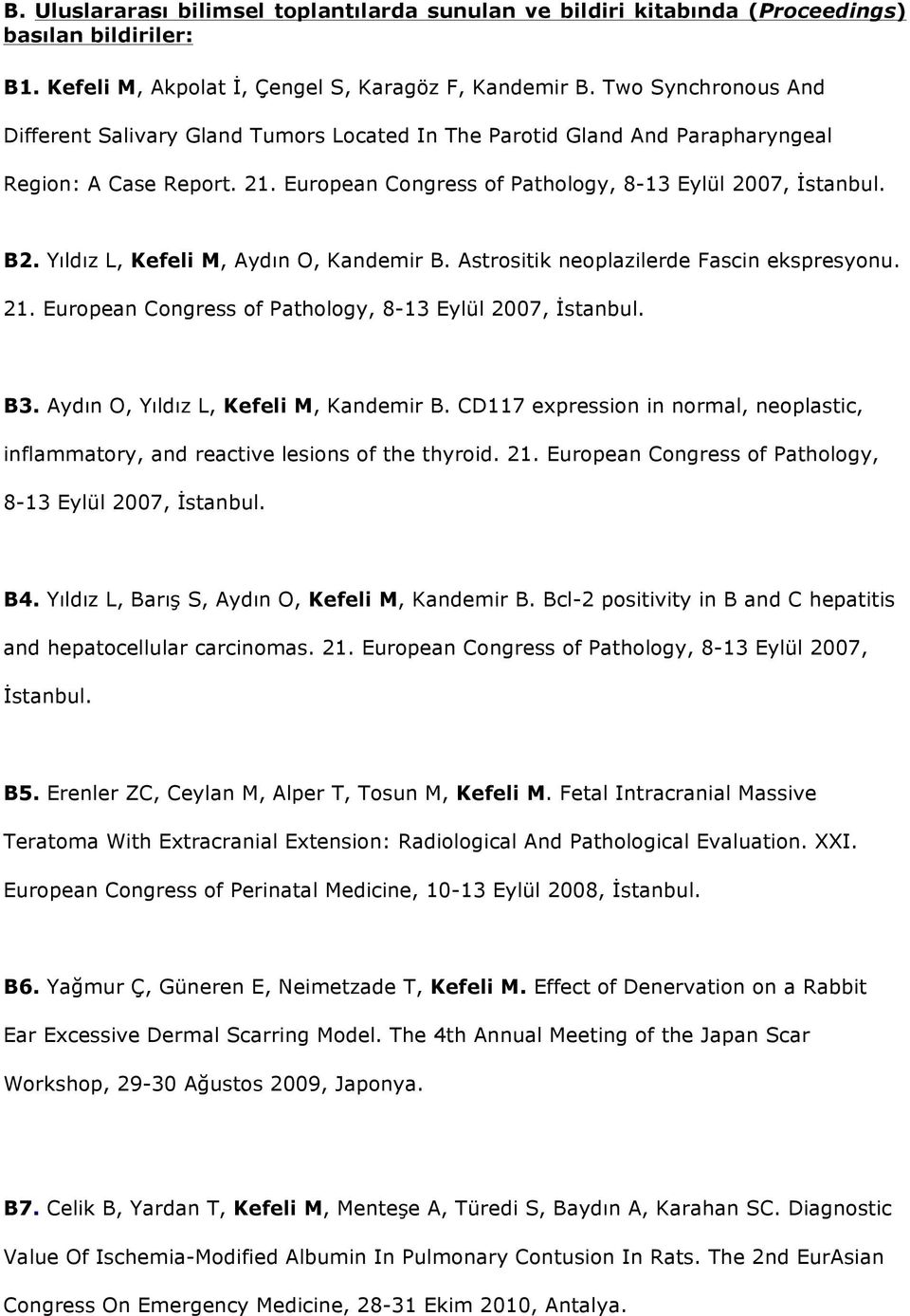 Yıldız L, Kefeli M, Aydın O, Kandemir B. Astrositik neoplazilerde Fascin ekspresyonu. 21. European Congress of Pathology, 8-13 Eylül 2007, İstanbul. B3. Aydın O, Yıldız L, Kefeli M, Kandemir B.