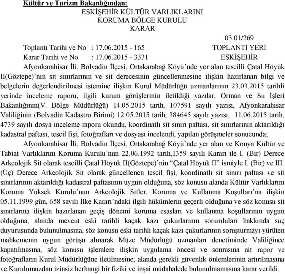 2015-3331 ESKİŞEHİR Afyonkarahisar İli, Bolvadin İlçesi, Ortakarabağ Köyü nde yer alan tescilli Çatal Höyük II(Göztepe) nin sit sınırlarının ve sit derecesinin güncellenmesine ilişkin hazırlanan