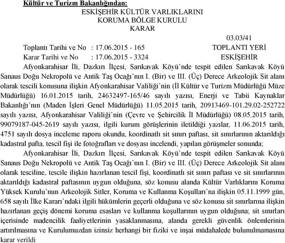 2015-3324 ESKİŞEHİR Afyonkarahisar İli, Dazkırı İlçesi, Sarıkavak Köyü nde tespit edilen Sarıkavak Köyü Sanaus Doğu Nekropolü ve Antik Taş Ocağı nın I. (Bir) ve III.