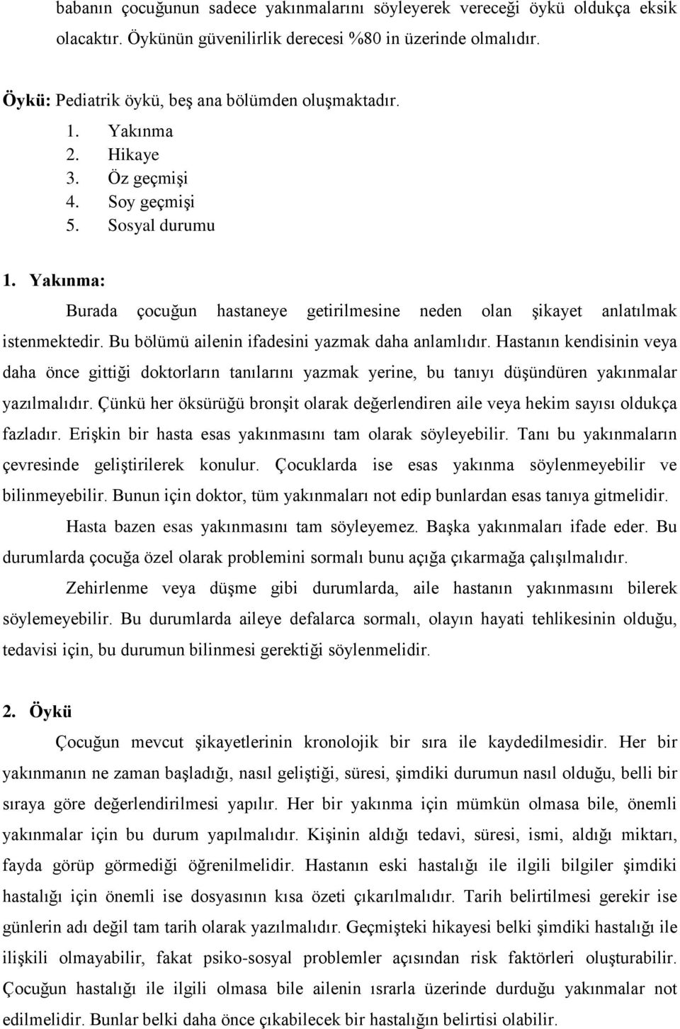 Bu bölümü ailenin ifadesini yazmak daha anlamlıdır. Hastanın kendisinin veya daha önce gittiği doktorların tanılarını yazmak yerine, bu tanıyı düşündüren yakınmalar yazılmalıdır.