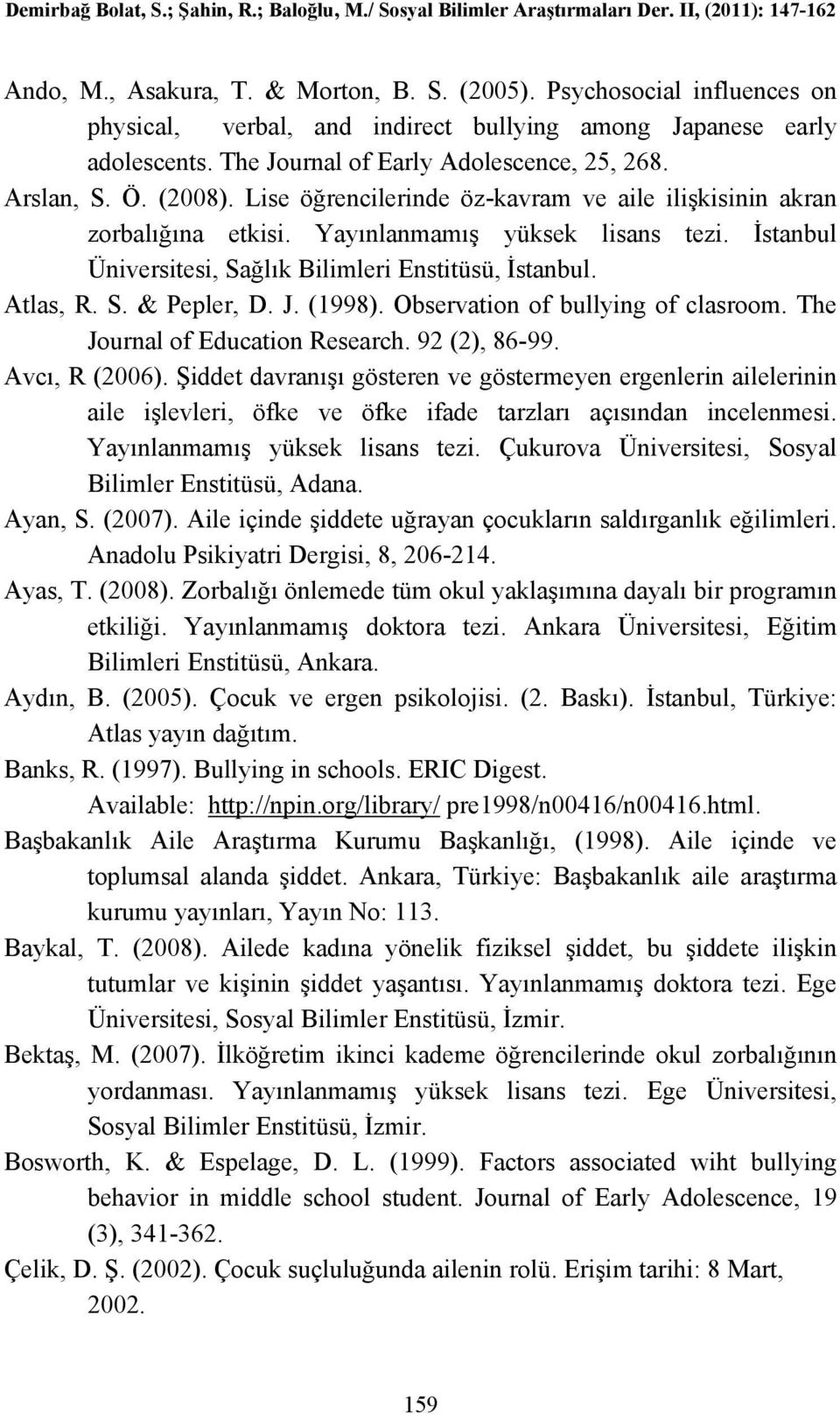 J. (1998). Observation of bullying of clasroom. The Journal of Education Research. 92 (2), 86-99. Avcı, R (2006).