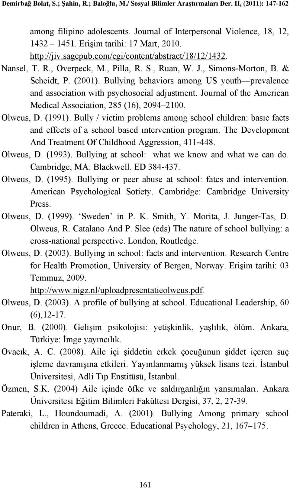 Journal of the American Medical Association, 285 (16), 2094 2100. Olweus, D. (1991). Bully / victim problems among school children: basıc facts and effects of a school based ıntervention program.