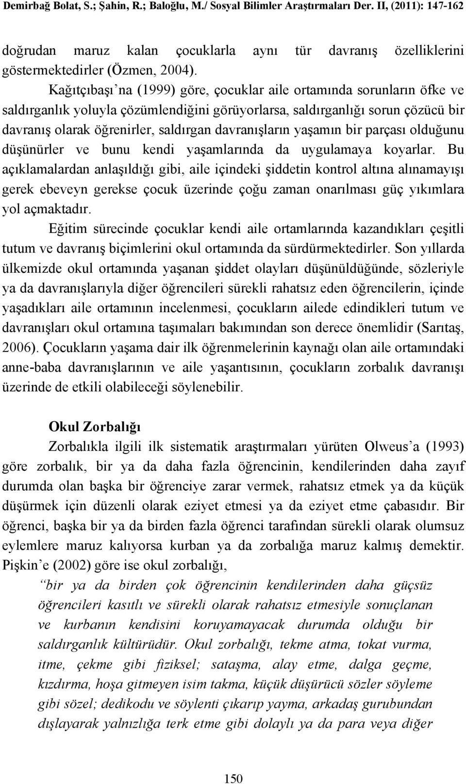 davranışların yaşamın bir parçası olduğunu düşünürler ve bunu kendi yaşamlarında da uygulamaya koyarlar.