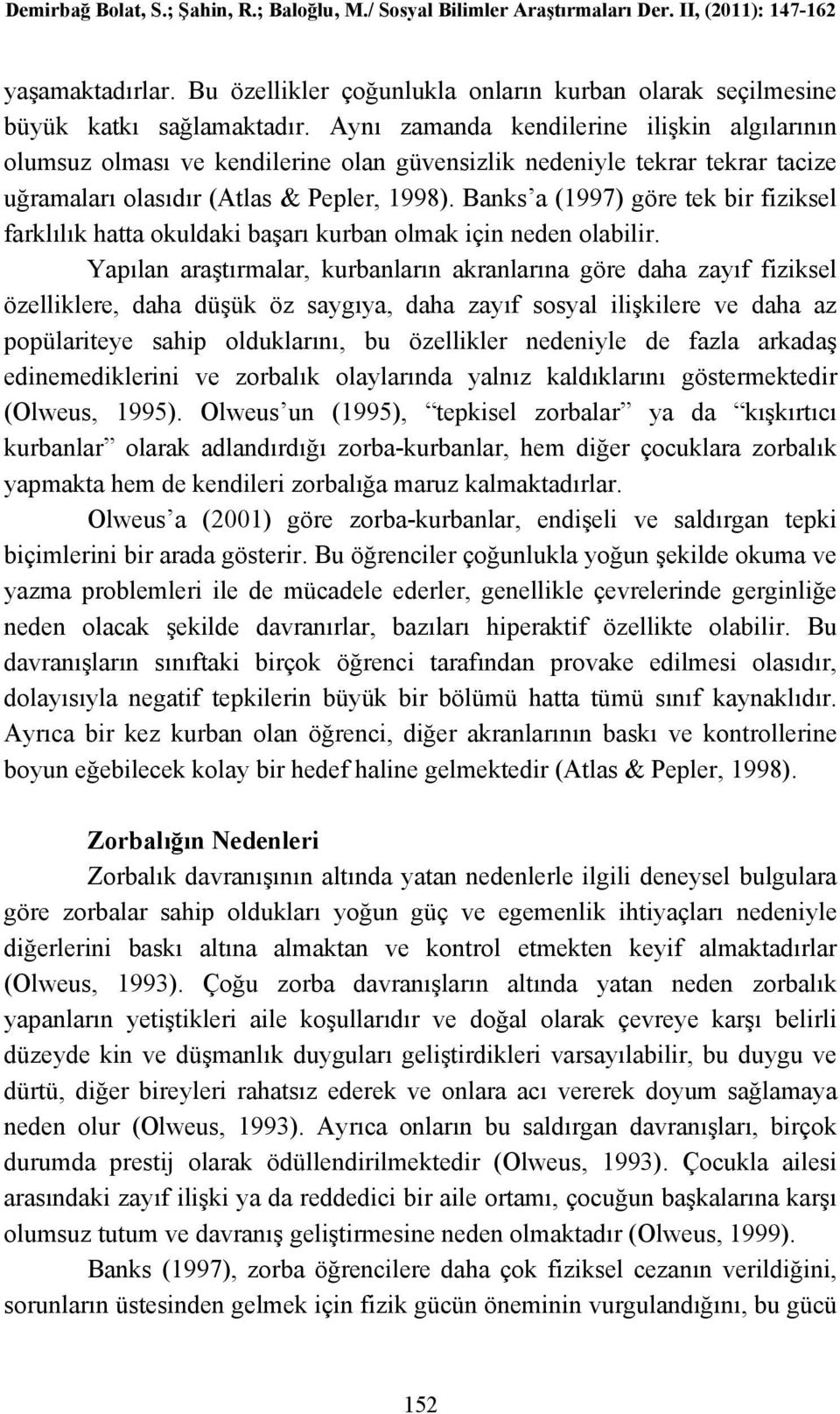 Banks a (1997) göre tek bir fiziksel farklılık hatta okuldaki başarı kurban olmak için neden olabilir.