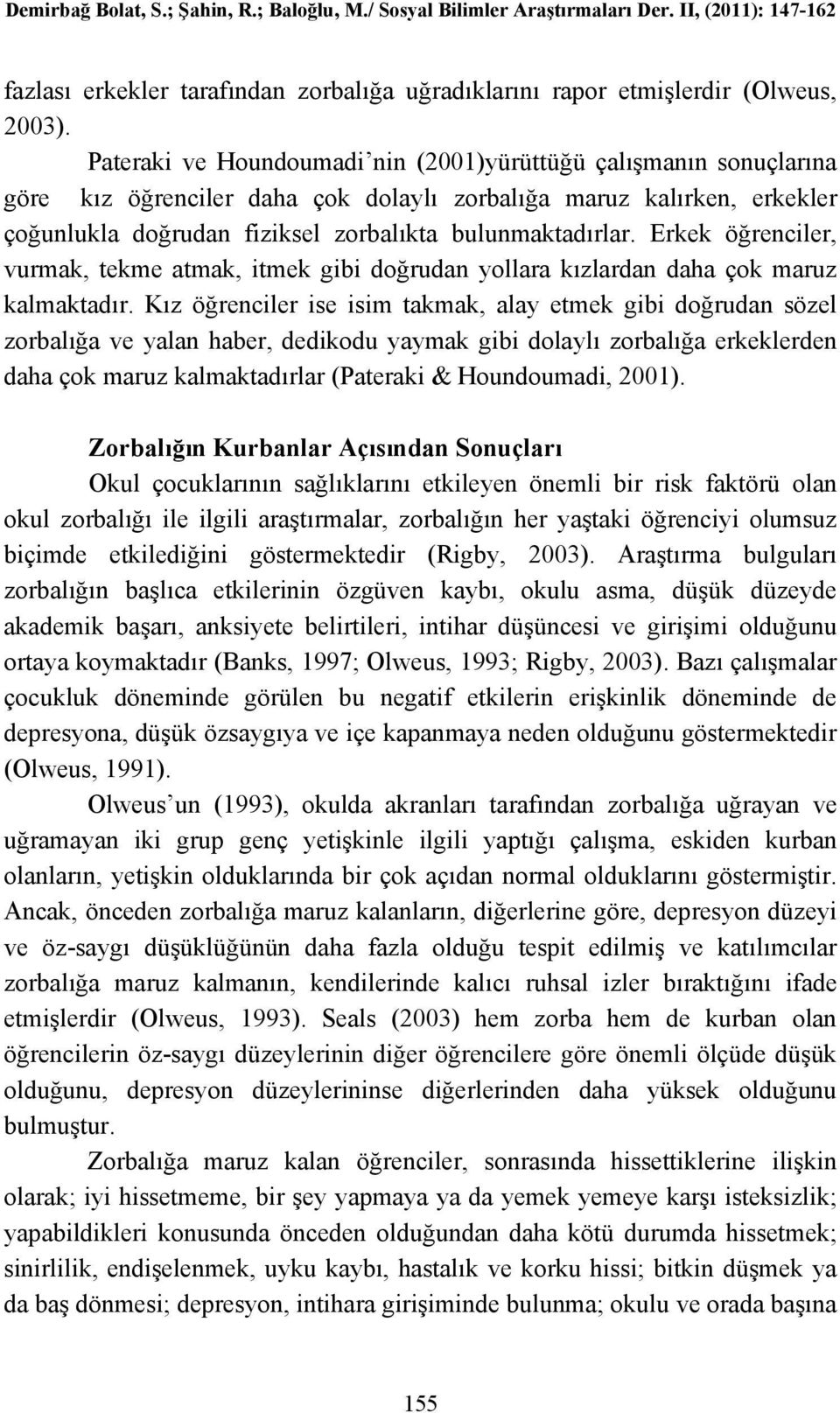 Erkek öğrenciler, vurmak, tekme atmak, itmek gibi doğrudan yollara kızlardan daha çok maruz kalmaktadır.