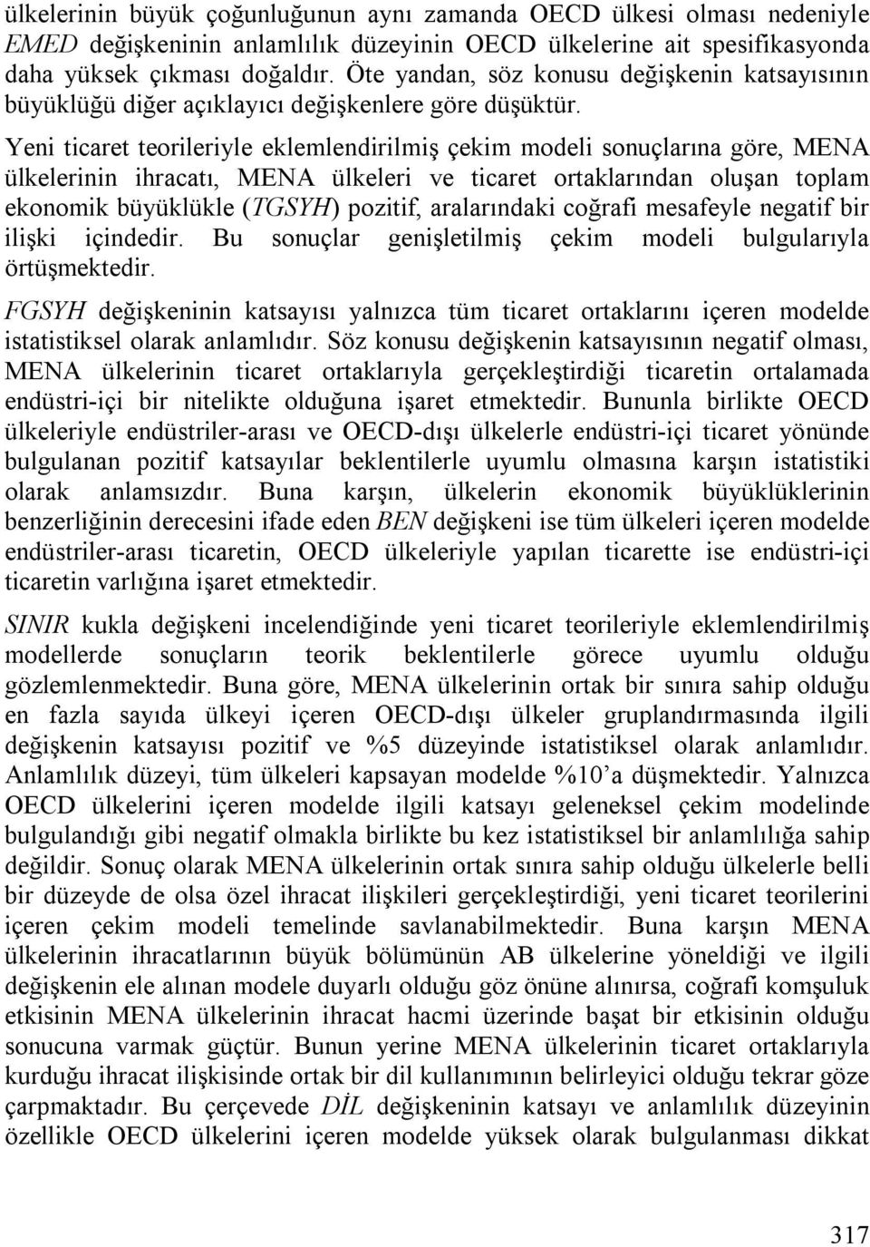 Yeni ticaret teorileriyle eklemlendirilmiş çekim modeli sonuçlarına göre, MENA ülkelerinin ihracatı, MENA ülkeleri ve ticaret ortaklarından oluşan toplam ekonomik büyüklükle (TGSYH) pozitif,