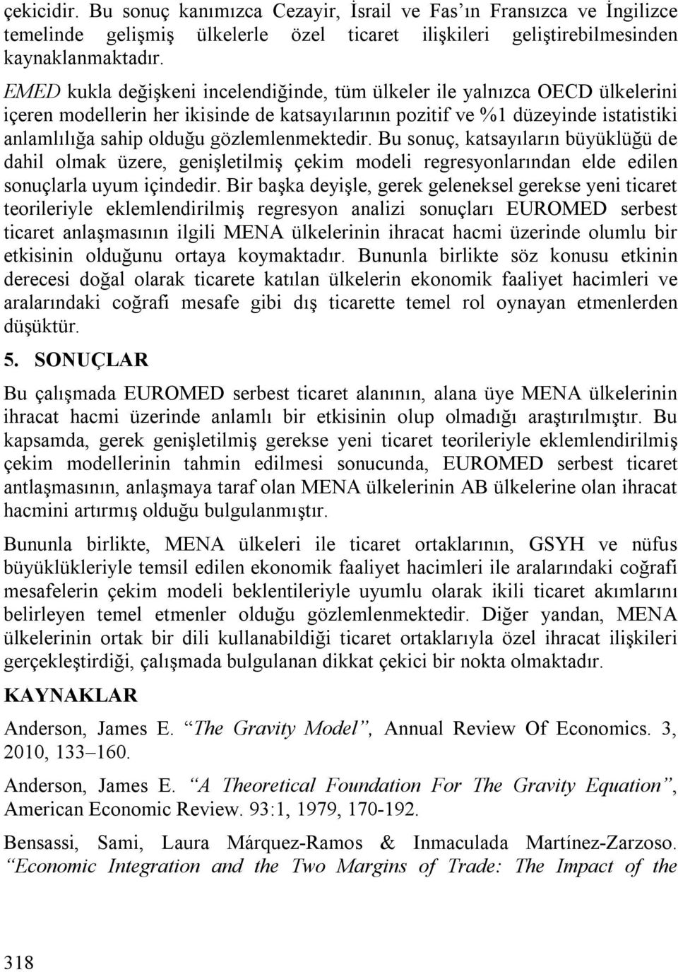 gözlemlenmektedir. Bu sonuç, katsayıların büyüklüğü de dahil olmak üzere, genişletilmiş çekim modeli regresyonlarından elde edilen sonuçlarla uyum içindedir.