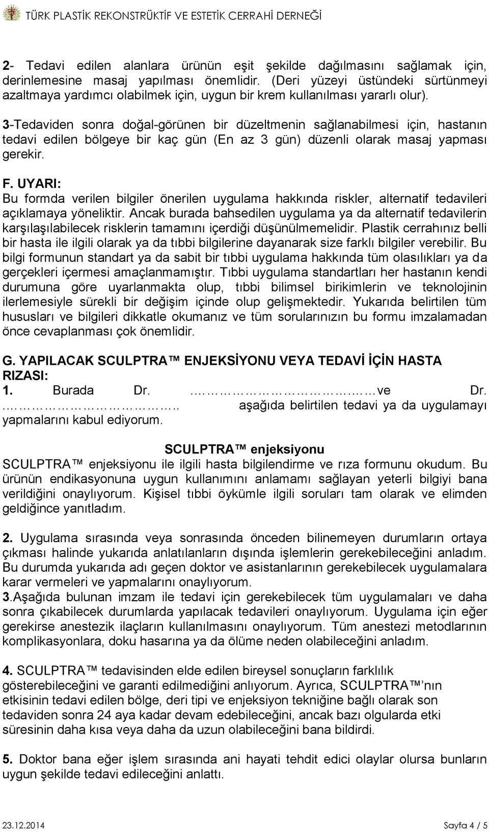 3-Tedaviden sonra doğal-görünen bir düzeltmenin sağlanabilmesi için, hastanın tedavi edilen bölgeye bir kaç gün (En az 3 gün) düzenli olarak masaj yapması gerekir. F.