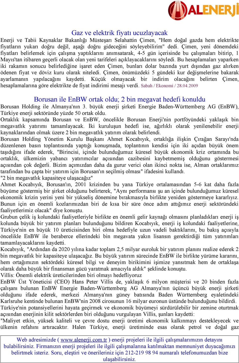 Çimen, yeni dönemdeki fiyatları belirlemek için çalışma yaptıklarını anımsatarak, 4-5 gün içerisinde bu çalışmaları bitirip, 1 Mayıs'tan itibaren geçerli olacak olan yeni tarifeleri açıklayacaklarını