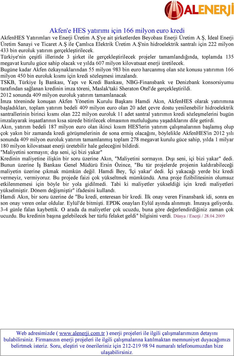 Türkiye'nin çeşitli illerinde 3 şirket ile gerçekleştirilecek projeler tamamlandığında, toplamda 135 megavat kurulu güce sahip olacak ve yılda 607 milyon kilovatsaat enerji üretilecek.