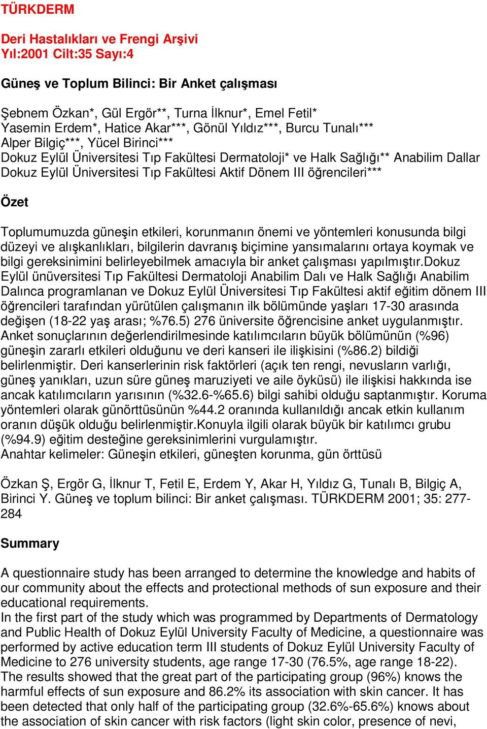 Dönem III örencileri*** Özet Toplumumuzda günein etkileri, korunmanın önemi ve yöntemleri konusunda bilgi düzeyi ve alıkanlıkları, bilgilerin davranı biçimine yansımalarını ortaya koymak ve bilgi