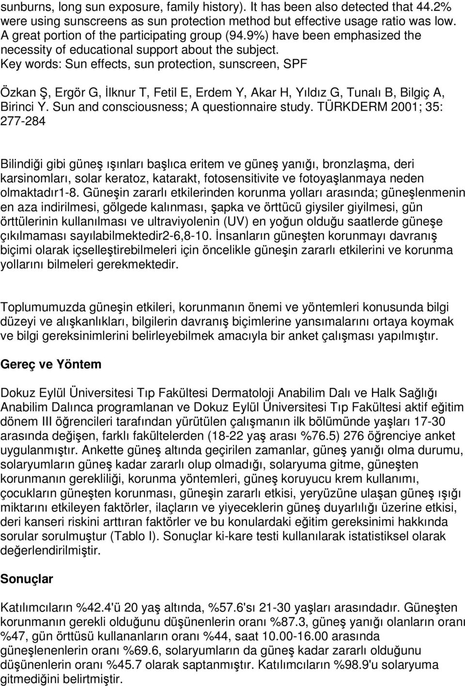 Key words: Sun effects, sun protection, sunscreen, SPF Özkan, Ergör G, lknur T, Fetil E, Erdem Y, Akar H, Yıldız G, Tunalı B, Bilgiç A, Birinci Y. Sun and consciousness; A questionnaire study.