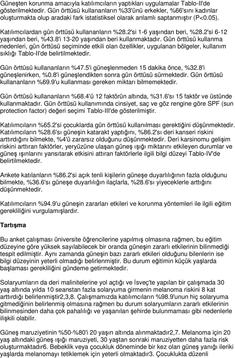 2'si 1-6 yaından beri, %28.2'si 6-12 yaından beri, %43.8'i 13-20 yaından beri kullanmaktadır.