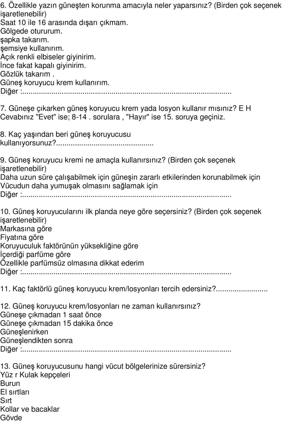 E H Cevabınız "Evet" ise; 8-14. sorulara, "Hayır" ise 15. soruya geçiniz. 8. Kaç yaından beri güne koruyucusu kullanıyorsunuz?... 9. Güne koruyucu kremi ne amaçla kullanırsınız?