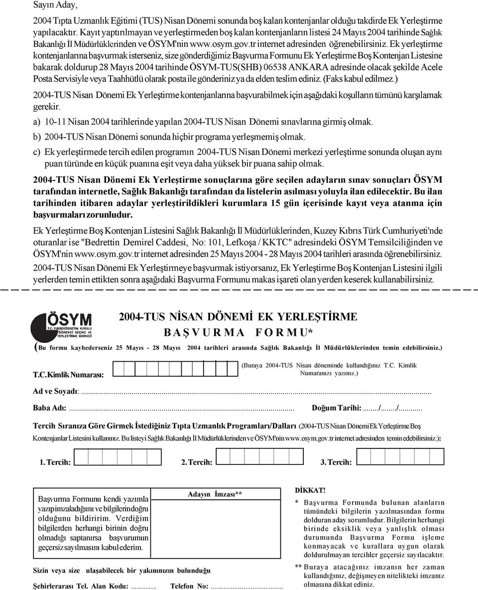 Ek yerleþtirme kontenjanlarýna baþvurmak isterseniz, size gönderdiðimiz Baþvurma Formunu Ek Yerleþtirme Boþ Kontenjan Listesine bakarak doldurup 28 Mayýs 2004 tarihinde ÖSYM-TUS(SHB) 06538 ANKARA