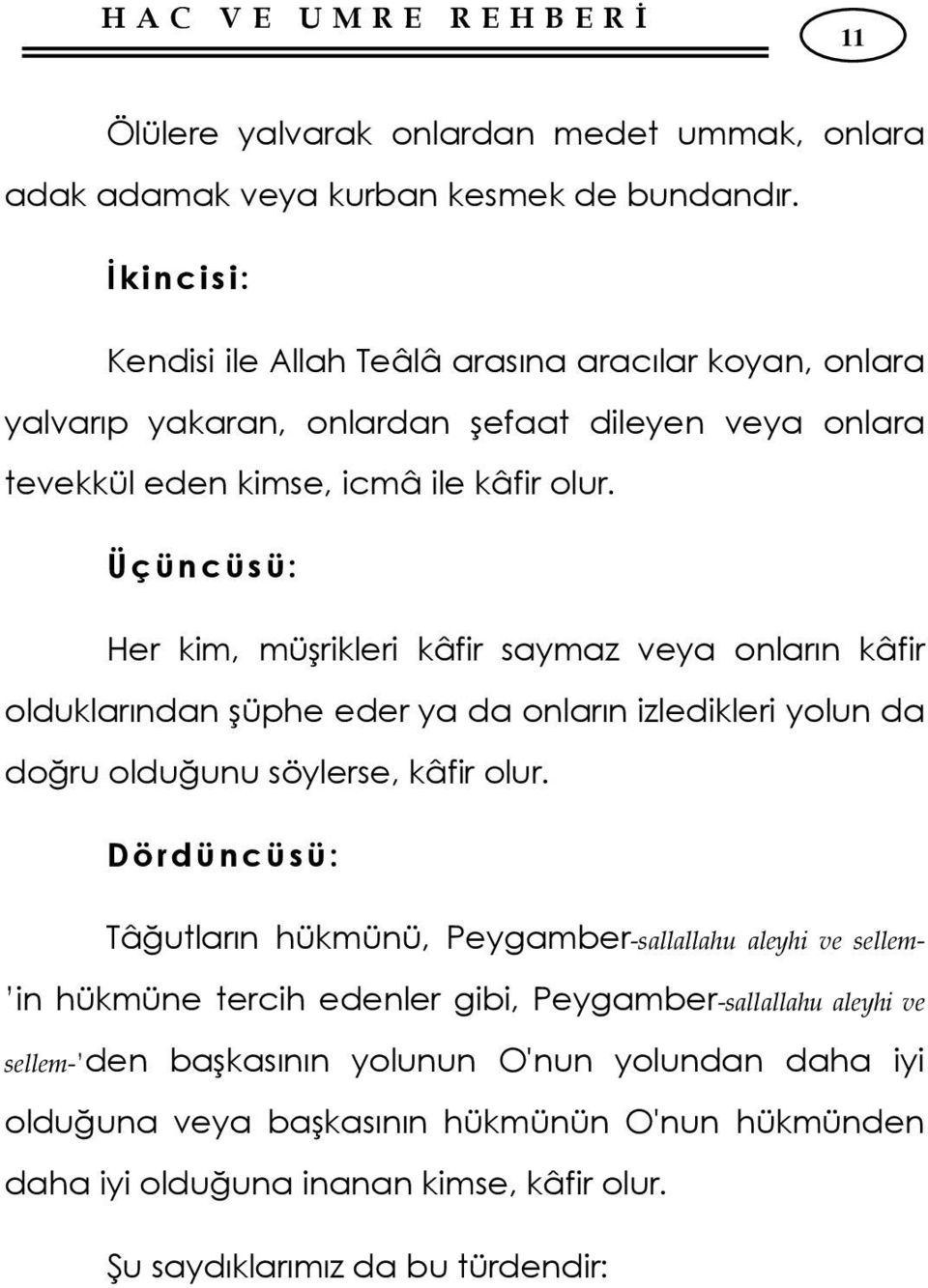 Üçüncüsü: Her kim, müşrikleri kâfir saymaz veya onların kâfir olduklarından şüphe eder ya da onların izledikleri yolun da doğru olduğunu söylerse, kâfir olur.