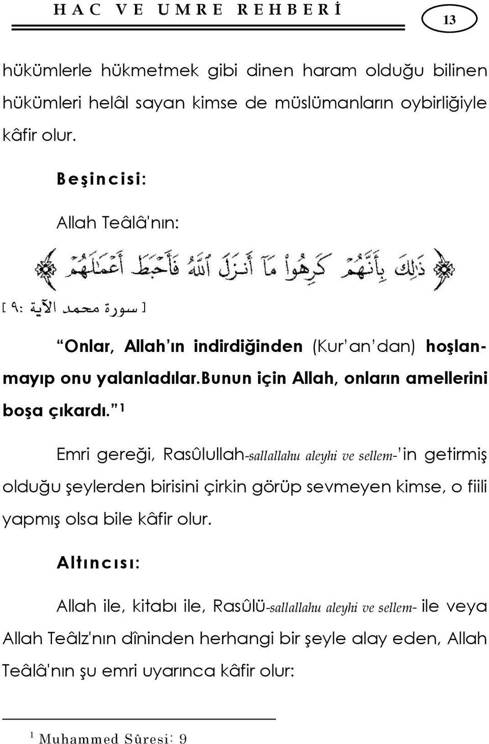 1 Emri gereği, Rasûlullah-sallallahu aleyhi ve sellem- in getirmiş olduğu şeylerden birisini çirkin görüp sevmeyen kimse, o fiili yapmış olsa bile kâfir olur.