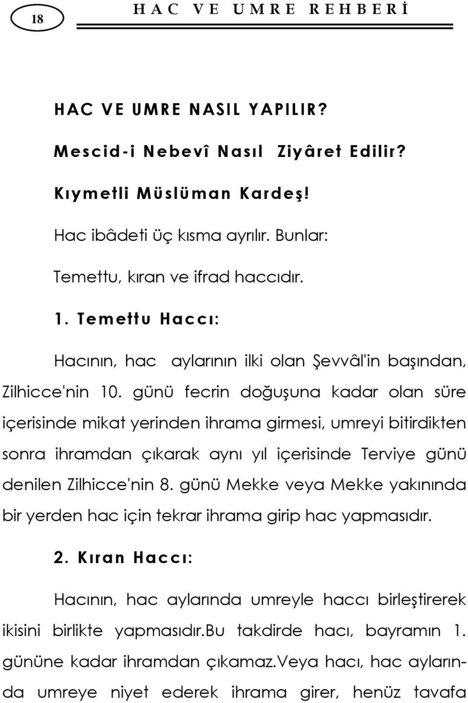 günü fecrin doğuşuna kadar olan süre içerisinde mikat yerinden ihrama girmesi, umreyi bitirdikten sonra ihramdan çıkarak aynı yıl içerisinde Terviye günü denilen Zilhicce'nin 8.