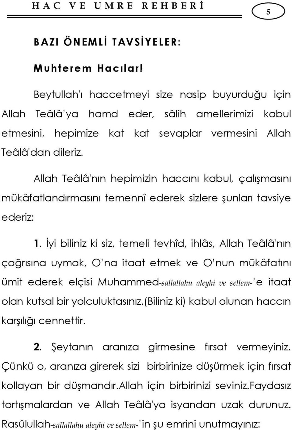 Allah Teâlâ'nın hepimizin haccını kabul, çalışmasını mükâfatlandırmasını temennî ederek sizlere şunları tavsiye ederiz: 1.