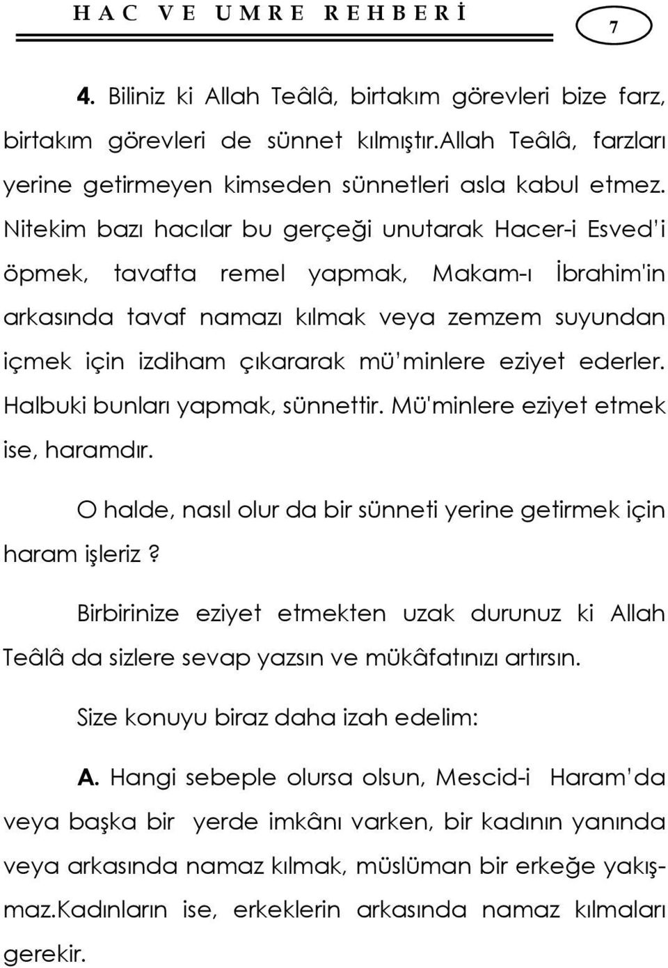 eziyet ederler. Halbuki bunları yapmak, sünnettir. Mü'minlere eziyet etmek ise, haramdır. O halde, nasıl olur da bir sünneti yerine getirmek için haram işleriz?