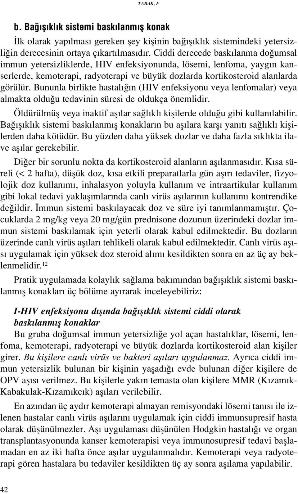 Bununla birlikte hastal n (HIV enfeksiyonu veya lenfomalar) veya almakta oldu u tedavinin süresi de oldukça önemlidir. Öldürülmüfl veya inaktif afl lar sa l kl kiflilerde oldu u gibi kullan labilir.