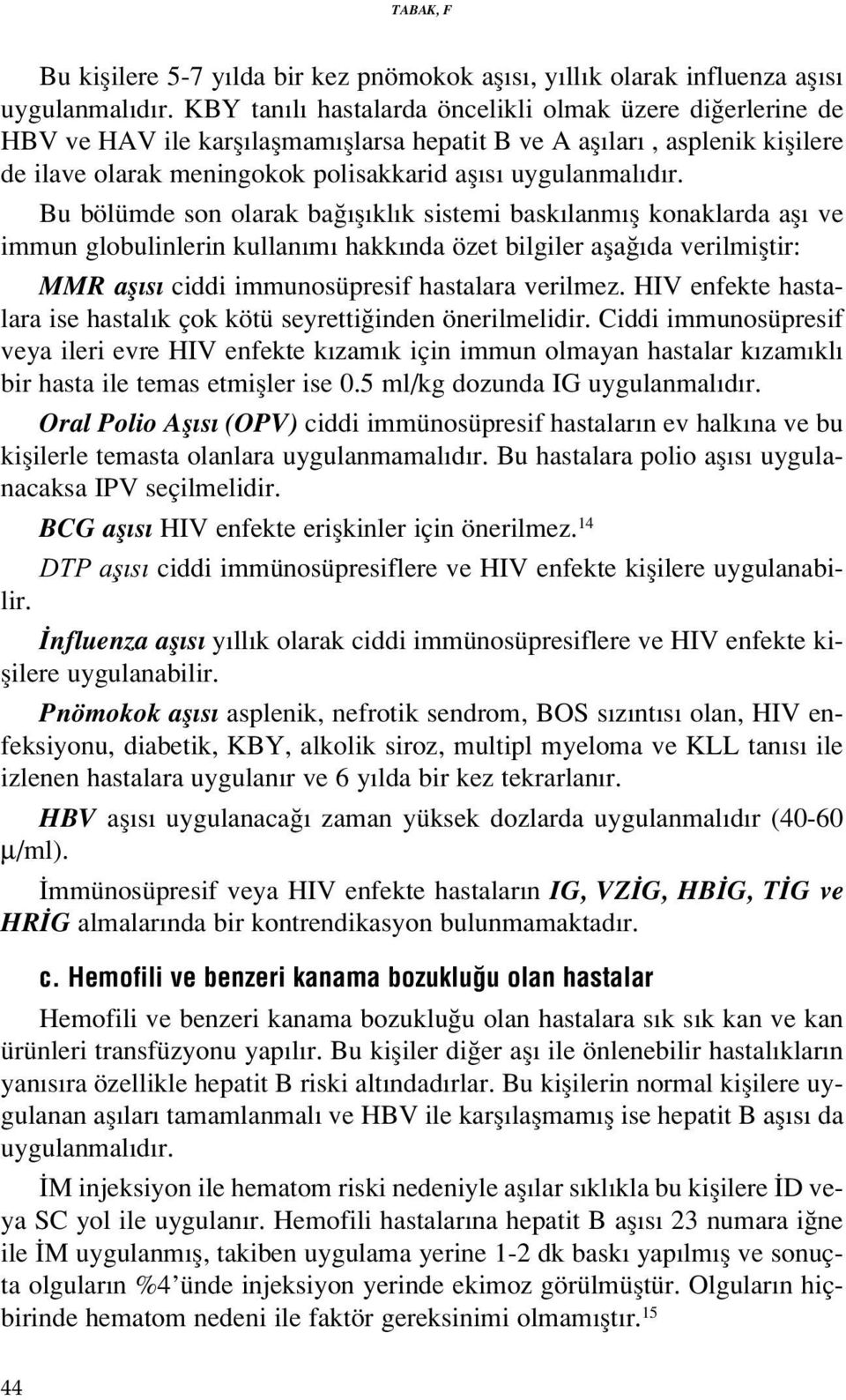 Bu bölümde son olarak ba fl kl k sistemi bask lanm fl konaklarda afl ve immun globulinlerin kullan m hakk nda özet bilgiler afla da verilmifltir: MMR afl s ciddi immunosüpresif hastalara verilmez.