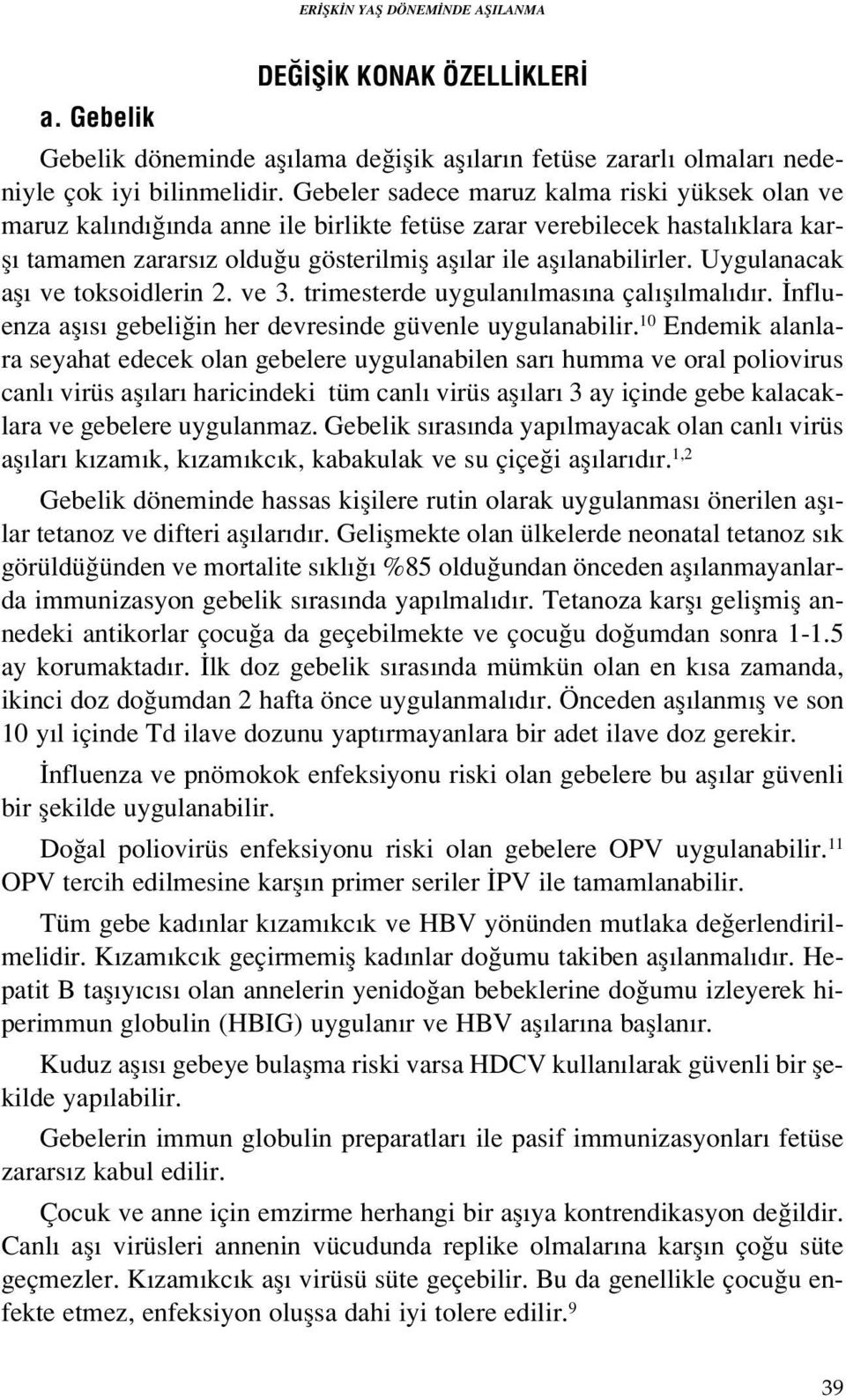 Uygulanacak afl ve toksoidlerin 2. ve 3. trimesterde uygulan lmas na çal fl lmal d r. nfluenza afl s gebeli in her devresinde güvenle uygulanabilir.