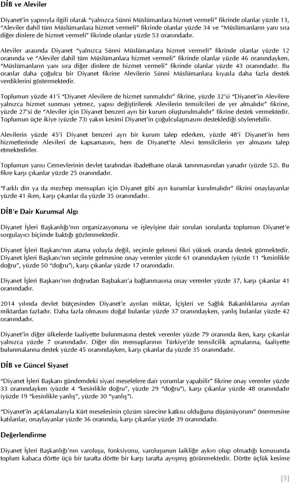 Aleviler arasında Diyanet yalnızca Sünni Müslümanlara hizmet vermeli fikrinde olanlar yüzde 12 oranında ve Aleviler dahil tüm Müslümanlara hizmet vermeli fikrinde olanlar yüzde 46 oranındayken,